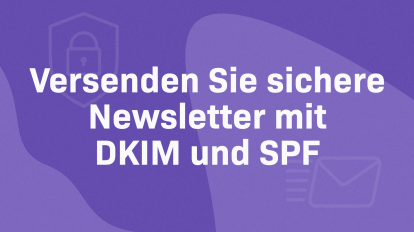 Wie DKIM und SPF die Zustellrate Ihres Newsletters verbessern