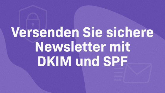 Wie DKIM und SPF die Zustellrate Ihres Newsletters verbessern