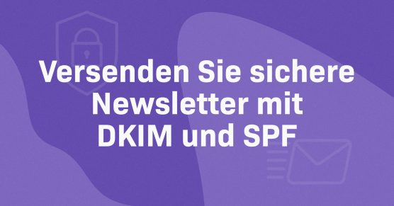 Wie DKIM und SPF die Zustellrate Ihres Newsletters verbessern