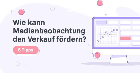 Wie kann Medienbeobachtung den Verkauf fördern? – 6 Tipps