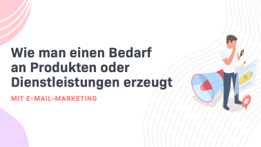 Wie man mit E-Mail-Marketing einen Bedarf an Produkten oder Dienstleistungen erzeugt